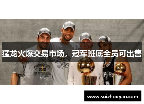 猛龙火爆交易市场，冠军班底全员可出售